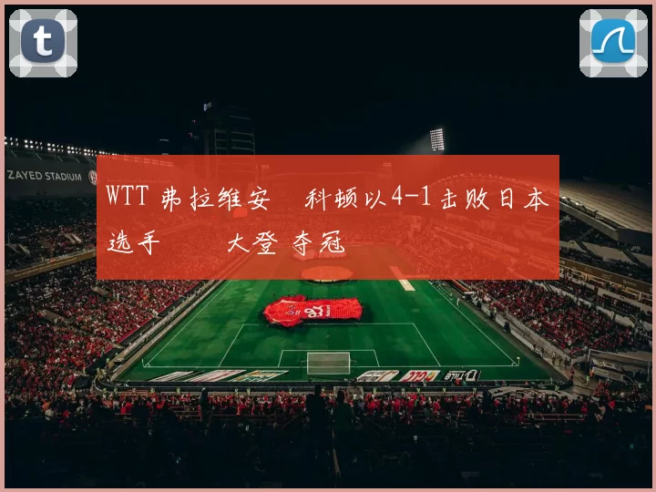 WTT 弗拉维安・科顿以4-1击败日本选手篠塚大登 夺冠