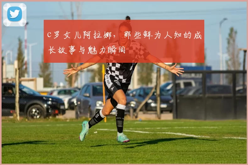 c罗女儿阿拉娜，那些鲜为人知的成长故事与魅力瞬间