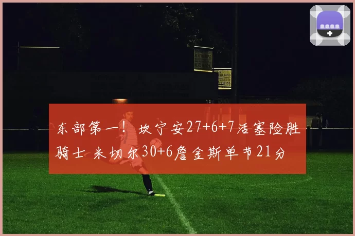 东部第一！坎宁安27+6+7活塞险胜骑士 米切尔30+6詹金斯单节21分