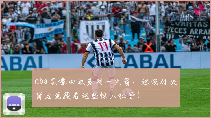 nba录像回放蓝网一火箭，这场对决背后竟藏着这些惊人秘密！