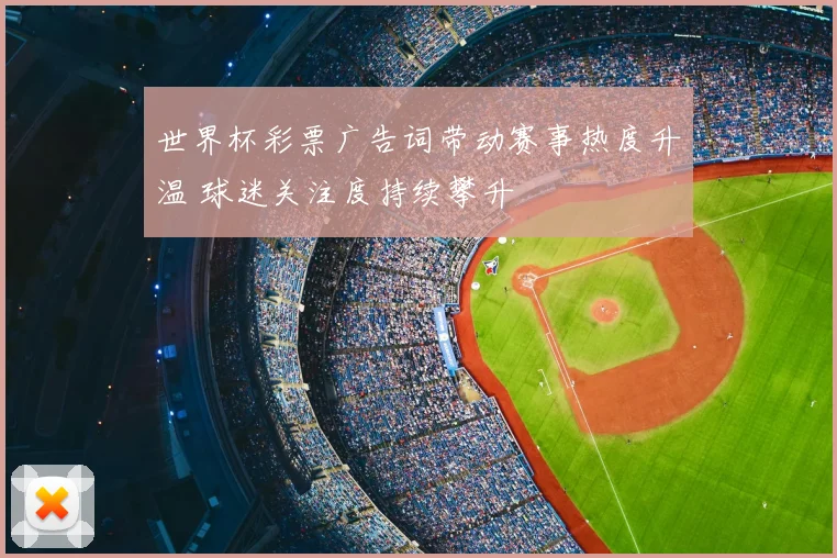 世界杯彩票广告词带动赛事热度升温 球迷关注度持续攀升