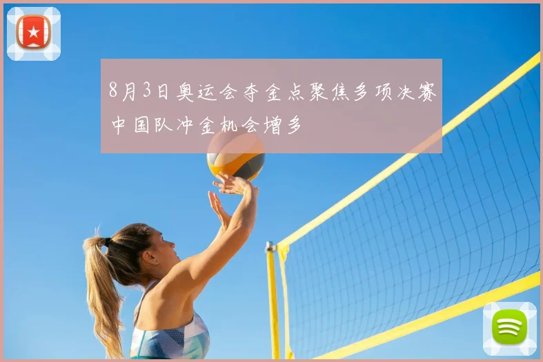 8月3日奥运会夺金点聚焦多项决赛中国队冲金机会增多