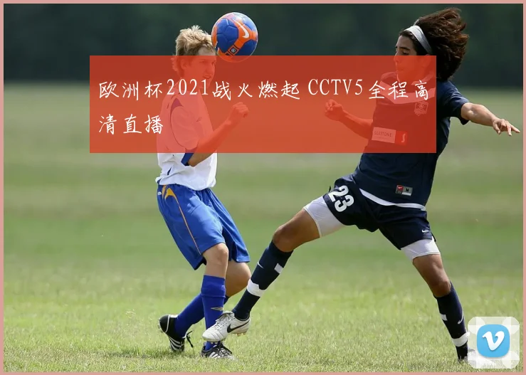 欧洲杯2021战火燃起 CCTV5全程高清直播